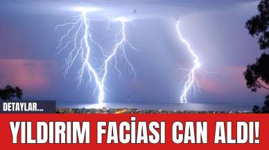 Yıldırım Faciası Can Aldı!