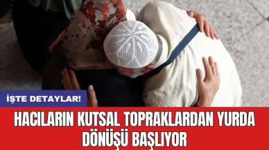 Hacıların kutsal topraklardan yurda dönüşü başlıyor