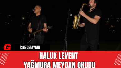 Haluk Levent Yağmura Meydan Okudu