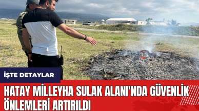 Hatay Milleyha Sulak Alanı'nda güvenlik önlemleri artırıldı