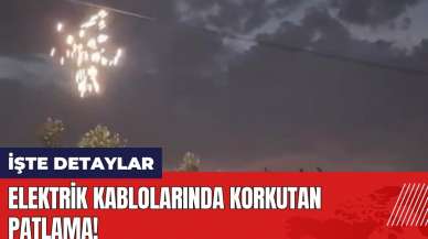 Hatay'da elektrik kablolarında korkutan patlama!