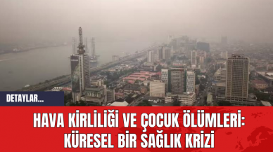 Hava Kirliliği ve Çocuk Ölümleri: Küresel Bir Sağlık Krizi