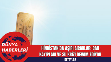 Hindistan'da Aşırı Sıcaklar: Can Kayıpları ve Su Krizi Devam Ediyor