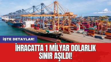 İhracatta 1 milyar dolarlık sınır aşıldı!