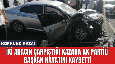 İki aracın çarpıştığı kazada AK Partili başkan hayatını kaybetti