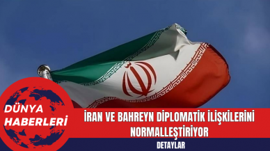 İran ve Bahreyn Diplomatik İlişkileri Normalleştiriyor