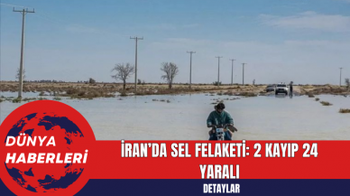 İran’da Sel Felaketi: 2 Kayıp 24 Yaralı