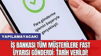 İş Bankası tüm müşterilere FAST uyarısı gönderdi: Tarih verildi! Yapılamayacak!