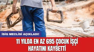 İSİG Meclisi açıkladı! 11 yılda en az 695 çocuk işçi hayatını kaybetti