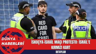 İskoçya-İsrail Maçı Protesto: İsrail'e Kırmızı Kart