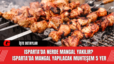 Isparta'da Nerde Mangal Yakılır? Isparta'da Mangal Yapılacak Muhteşem 5 Yer