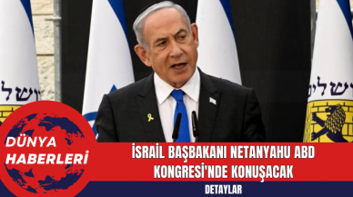 İsrail Başbakanı Netanyahu, ABD Kongresi'nde Konuşacak