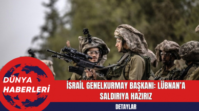 İsrail Genelkurmay Başkanı: Lübnan’a Saldırıya Hazırız