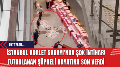 İstanbul Adalet Sarayı’nda şok intihar: Tutuklanan şüpheli hayatına son verdi