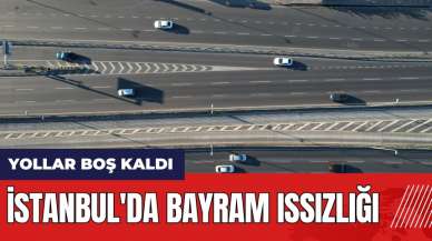 İstanbul'da bayram ıssızlığı! Yollar boş kaldı