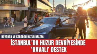 İstanbul'da huzur devriyesinde havalı destek