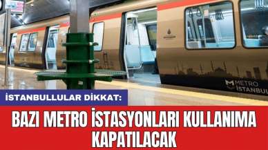 İstanbullular dikkat: Bazı metro istasyonları kullanıma kapatılacak