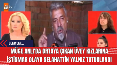 Müge Anlı'da Ortaya Çıkan Üvey Kızlarına İstismar Olayı! Selahattin Yalnız Tutuklandı