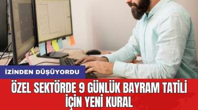 İzinden düşüyordu: Özel sektörde 9 günlük bayram tatili için yeni kural