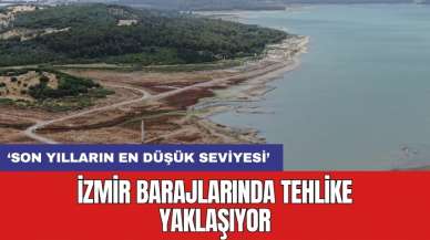 İzmir barajlarında tehlike yaklaşıyor