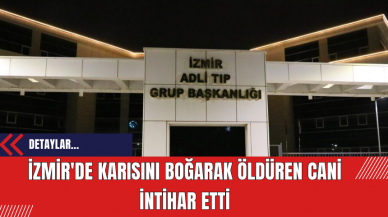 İzmir'de karısını boğarak öldüren cani intihar etti