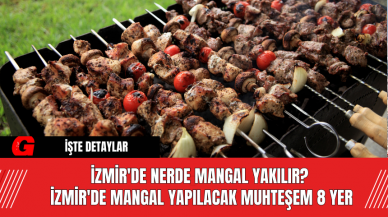 İzmir'de Nerde Mangal Yakılır? İzmir'de Mangal Yapılacak Muhteşem 8 Yer