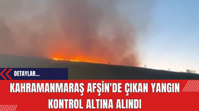 Kahramanmaraş Afşin'de Çıkan Yangın Kontrol Altına Alındı