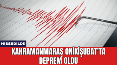 Kahramanmaraş Onikişubat'ta deprem oldu