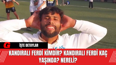 Kandıralı Ferdi Kimdir? Kandıralı Ferdi Kaç Yaşında? Nereli?