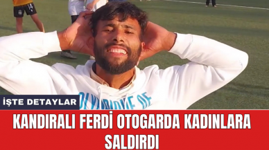 Kandıralı Ferdi otogarda kadınlara saldırdı