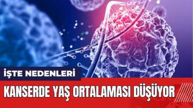 Kanserde yaş ortalaması düşüyor! İşte nedenleri