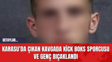 Karasu’da Çıkan Kavgada Kick Boks Sporcusu ve Genç Bıçaklandı