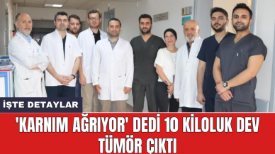 'Karnım ağrıyor' dedi 10 kiloluk tüm*r çıktı