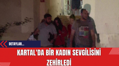 Kartal'da bir kadın sevgilisini zehirledi