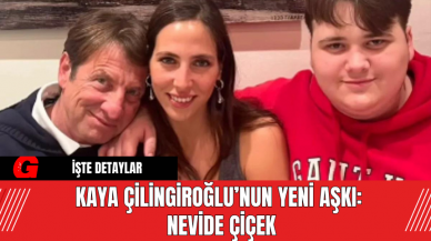 Kaya Çilingiroğlu’nun Yeni Aşkı: Nevide Çiçek