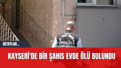 Kayseri'de Bir Şahıs Evde Ölü Bulundu