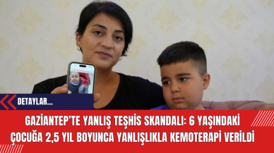 Gaziantep’te Yanlış Teşhis Skandalı: 6 Yaşındaki Çocuğa 2,5 Yıl Boyunca Yanlışlıkla Kemoterapi Verildi