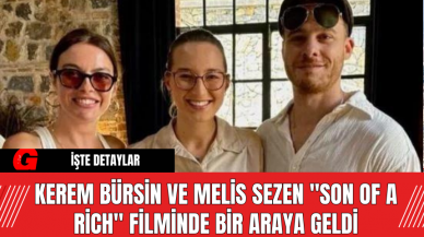 Kerem Bürsin ve Melis Sezen "Son of A Rich" Filminde Bir Araya Geldi