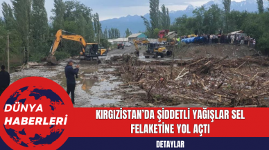 Kırgızistan’da Şiddetli Yağışlar Sel Felaketine Yol Açtı