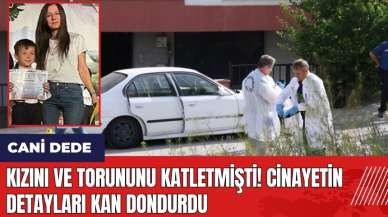 Kızını ve torununu katletmişti! Ci*nayetin detayları kan dondurdu