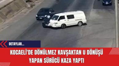 Kocaeli'de Dönülmez Kavşaktan U Dönüşü Yapan Sürücü Kaza Yaptı