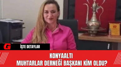 Konyaaltı Muhtarlar Derneği Başkanı Kim Oldu?