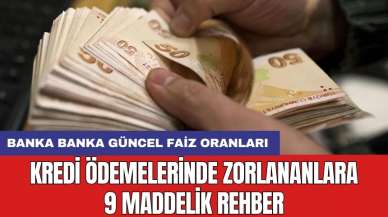 Kredi ödemelerinde zorlananlara 9 maddelik rehber: Banka banka güncel faiz oranları