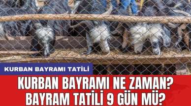 Kurban Bayramı ne zaman? Bayram tatili 9 gün mü?