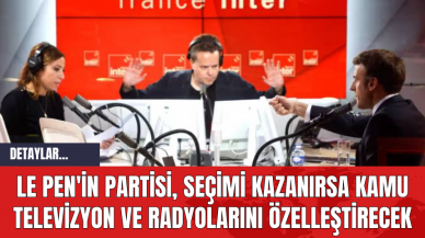 Le Pen'in Partisi Seçimi Kazanırsa Kamu Televizyon ve Radyolarını Özelleştirecek