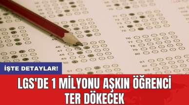 LGS'de 1 milyonu aşkın öğrenci ter dökecek