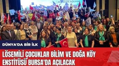 Lösemili Çocuklar Bilim ve Doğa Köy Enstitüsü Bursa'da açılacak