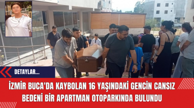 İzmir Buca'da Kaybolan 16 Yaşındaki Gencin Cansız Bedeni Bir Apartman Otoparkında Bulundu