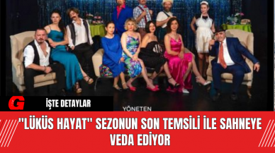 "Lüküs Hayat" Sezonun Son Temsili ile Sahneye Veda Ediyor