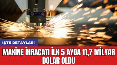 Makine ihracatı ilk 5 ayda 11,7 milyar dolar oldu